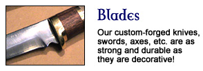 Knife and Sword Blades - Our custom forged knives, swords, axes, etc are as strong and durable as they are decorative